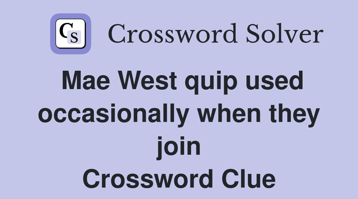 Mae West quip used occasionally when they join Crossword Clue Answers